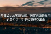 华体会app客服私信：仿冒页面最爱用的三句话：别把验证码交出去
