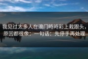 我见过太多人在澳门時時彩上栽跟头，原因都很像：一句话：先停手再处理