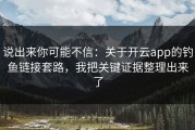说出来你可能不信：关于开云app的钓鱼链接套路，我把关键证据整理出来了