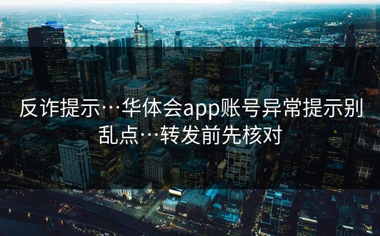 反诈提示…华体会app账号异常提示别乱点…转发前先核对 反诈提示…华体会app账号异常提示别乱点…转发前先核对