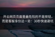 开云网页页面里最危险的不是按钮，而是客服身份这一处：30秒快速避坑
